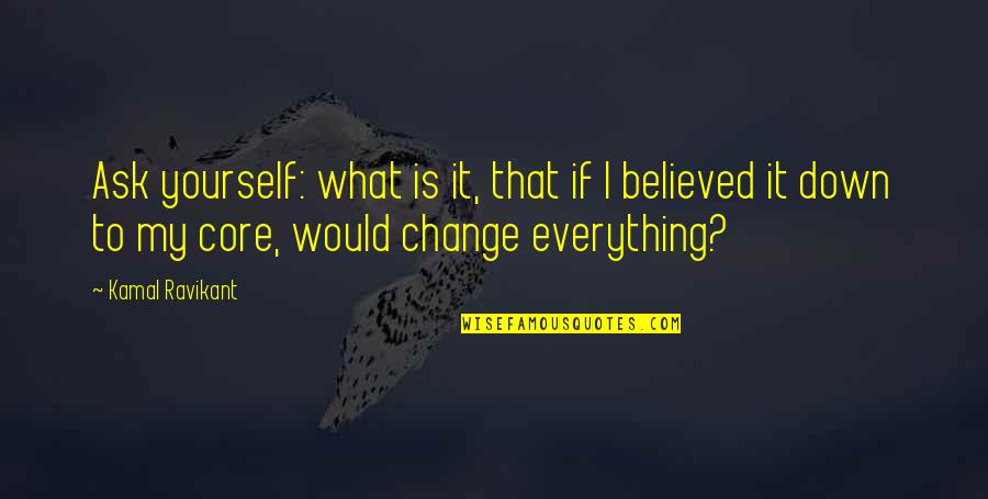 Change Leadership Quotes By Kamal Ravikant: Ask yourself: what is it, that if I