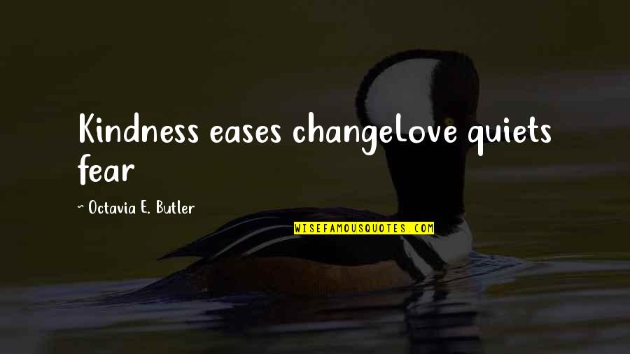 Change Leadership Quotes By Octavia E. Butler: Kindness eases changeLove quiets fear