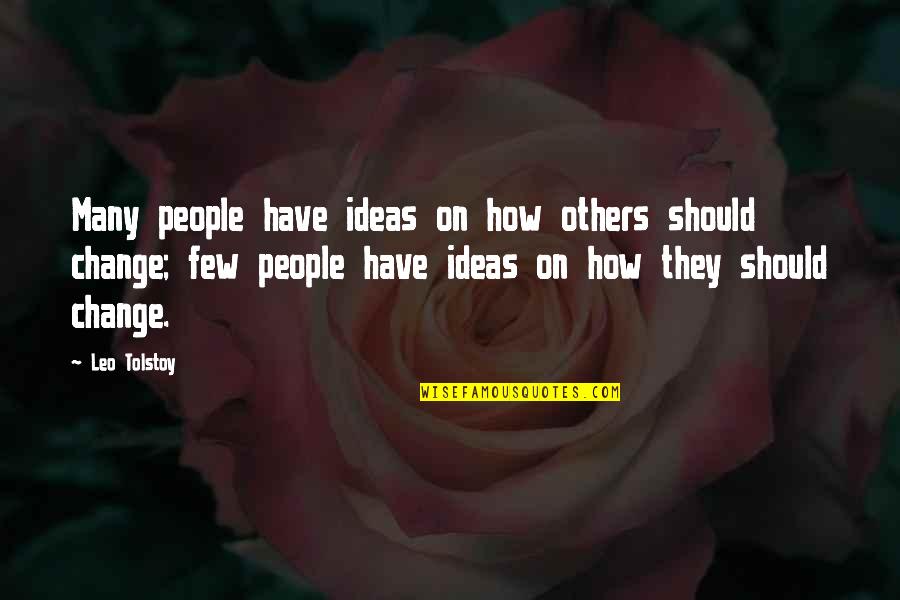 Change Leo Tolstoy Quotes By Leo Tolstoy: Many people have ideas on how others should