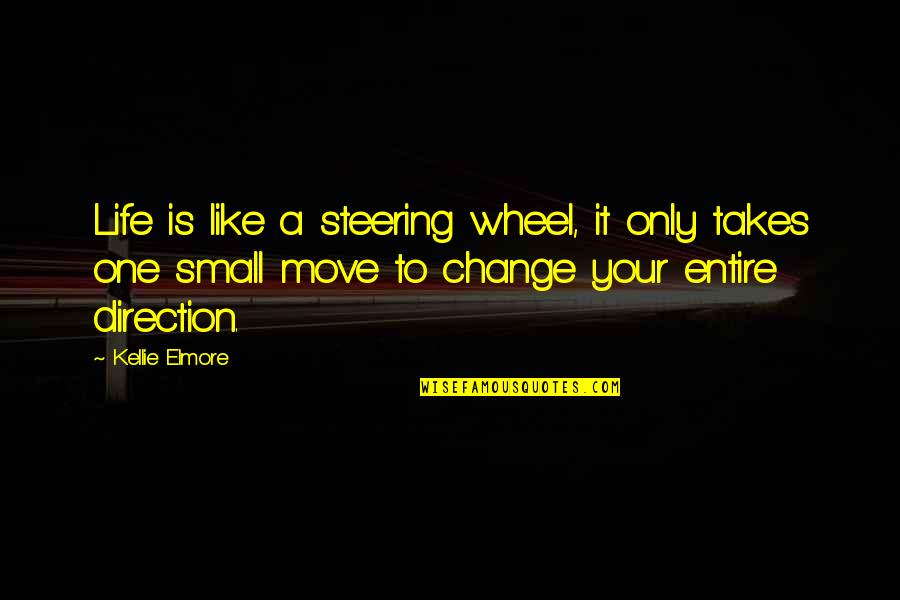 Change Life Direction Quotes By Kellie Elmore: Life is like a steering wheel, it only
