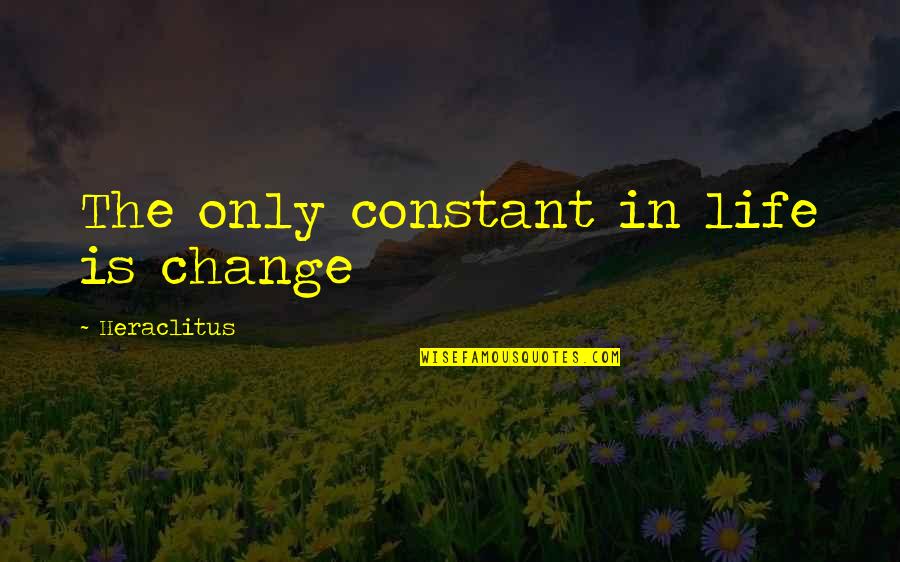 Change Life Quotes By Heraclitus: The only constant in life is change