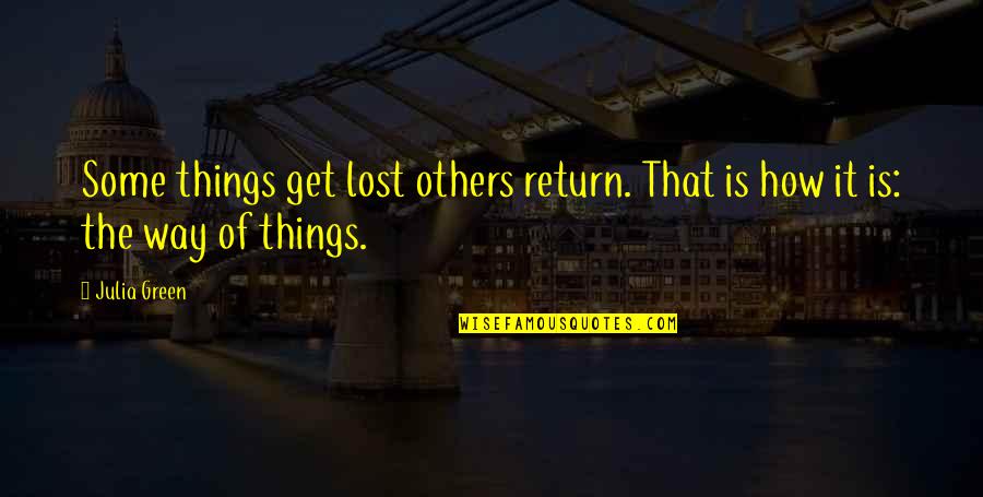 Change Life Quotes By Julia Green: Some things get lost others return. That is