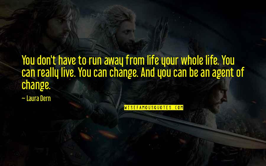 Change Life Quotes By Laura Dern: You don't have to run away from life