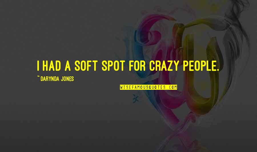 Change Like A Butterfly Quotes By Darynda Jones: I had a soft spot for crazy people.