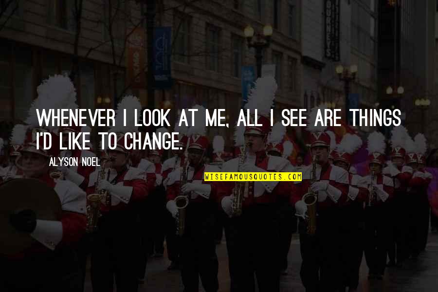 Change Look Quotes By Alyson Noel: Whenever I look at me, all I see