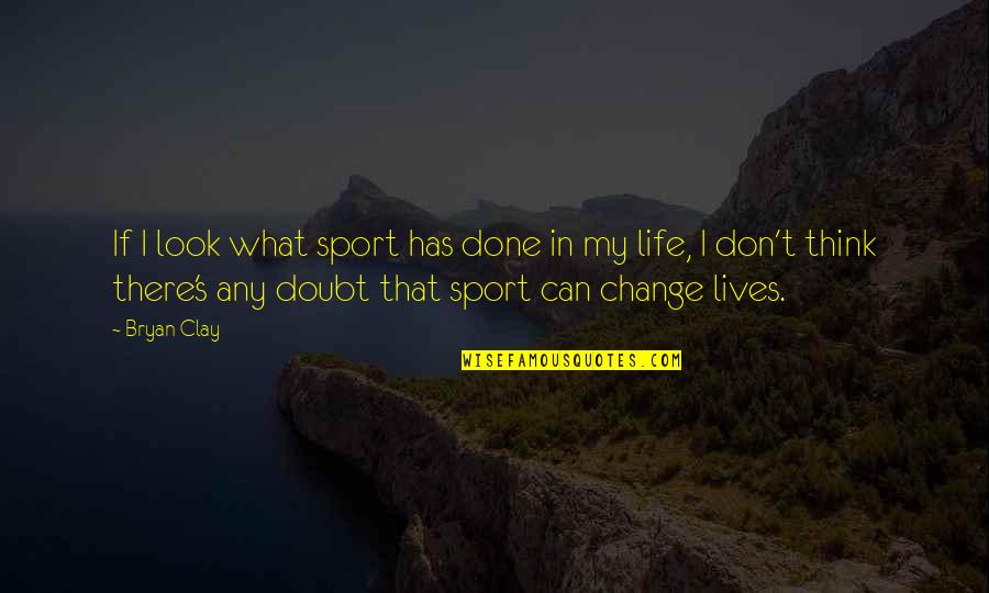 Change Look Quotes By Bryan Clay: If I look what sport has done in
