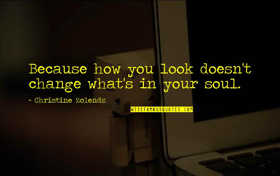 Change Look Quotes By Christine Zolendz: Because how you look doesn't change what's in