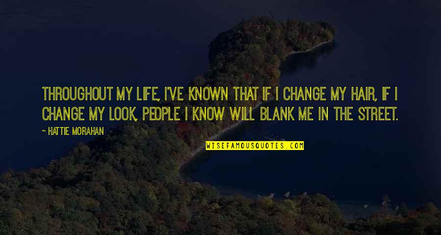 Change Look Quotes By Hattie Morahan: Throughout my life, I've known that if I