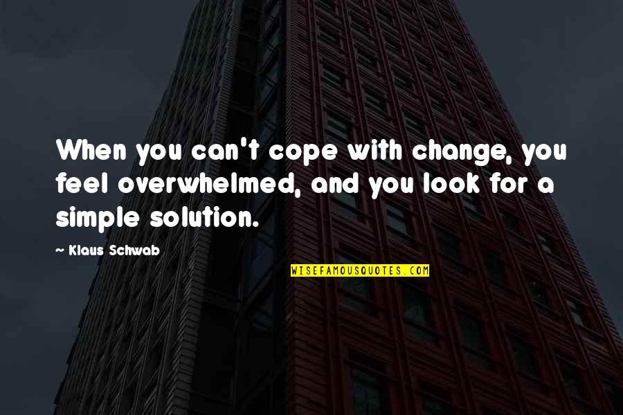 Change Look Quotes By Klaus Schwab: When you can't cope with change, you feel