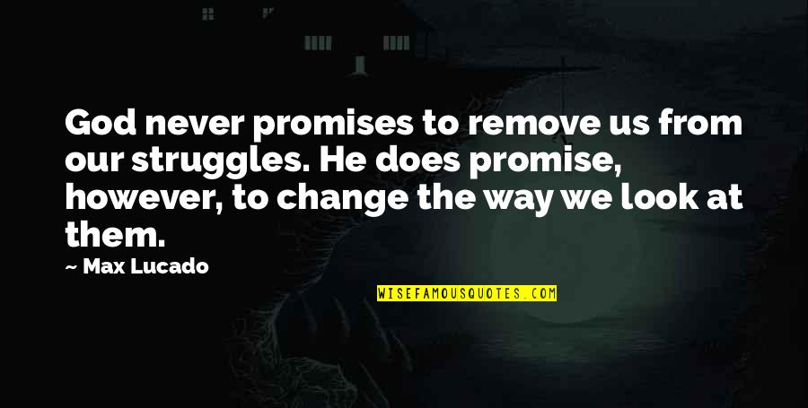 Change Look Quotes By Max Lucado: God never promises to remove us from our