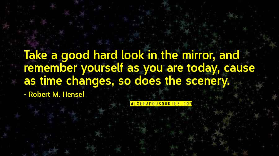 Change Look Quotes By Robert M. Hensel: Take a good hard look in the mirror,