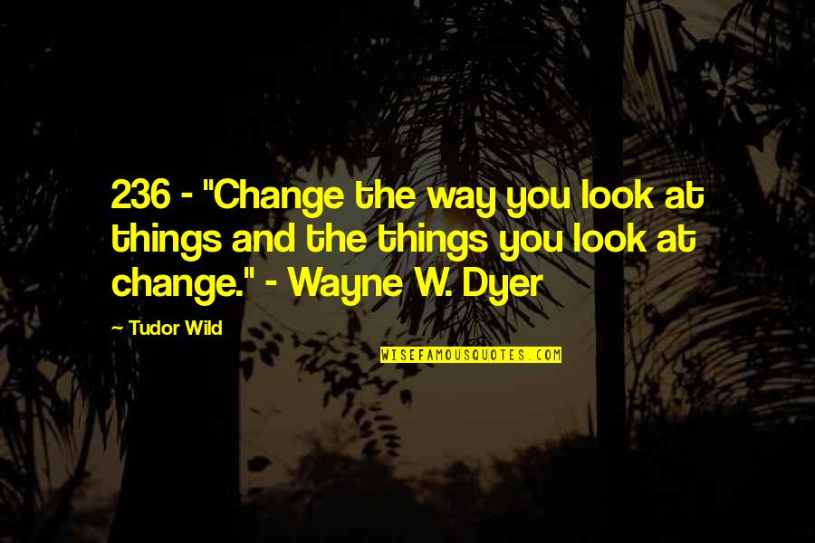 Change Look Quotes By Tudor Wild: 236 - "Change the way you look at
