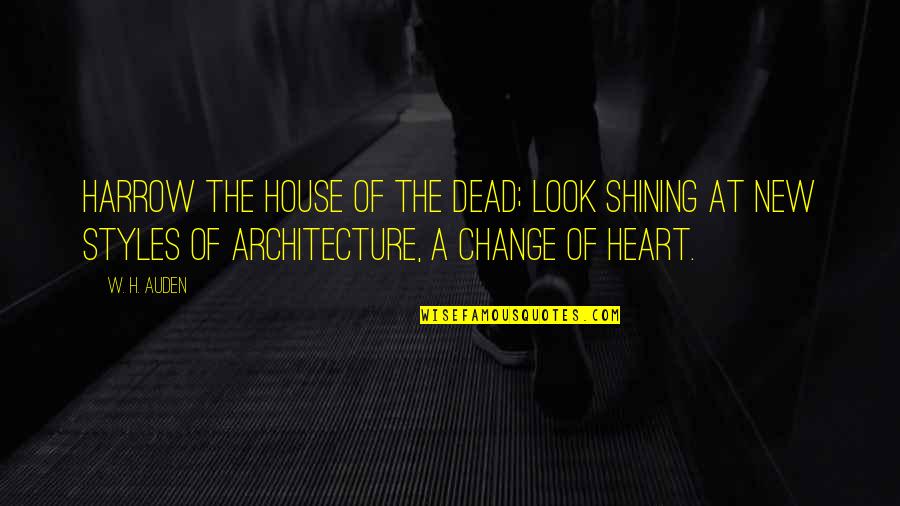 Change Look Quotes By W. H. Auden: Harrow the house of the dead; look shining