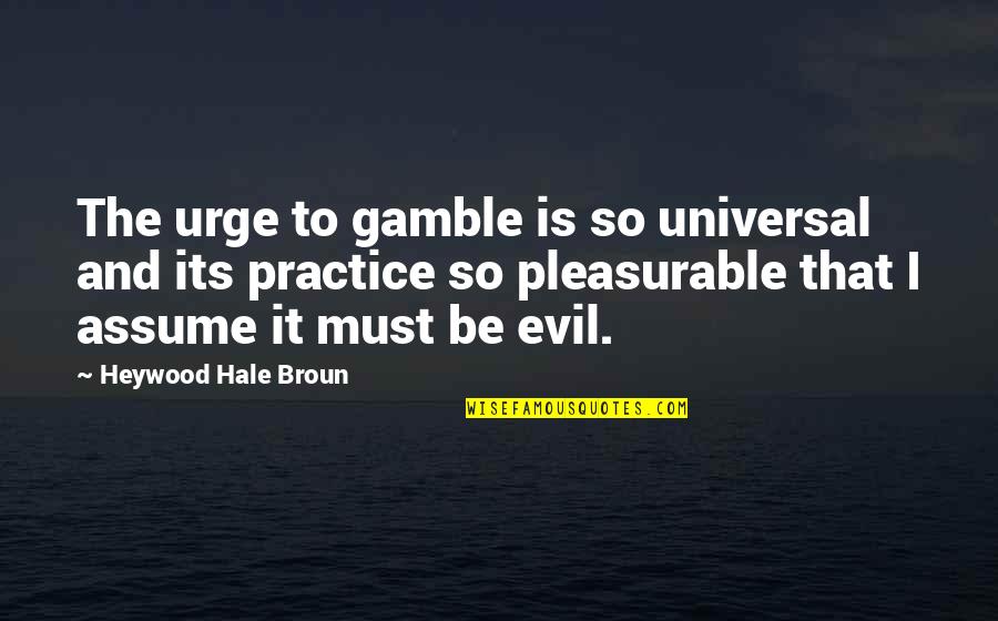 Change Love And Growth Quotes By Heywood Hale Broun: The urge to gamble is so universal and Change Love And Growth Quotes By Heywood Hale Broun: The urge to gamble is so universal and