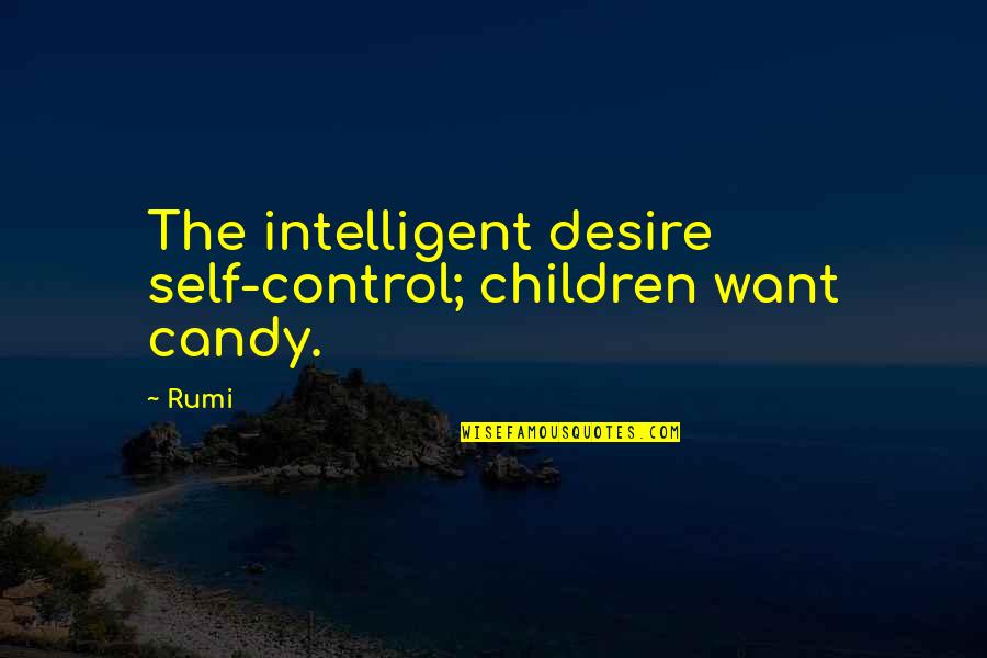 Change Love And Growth Quotes By Rumi: The intelligent desire self-control; children want candy.
