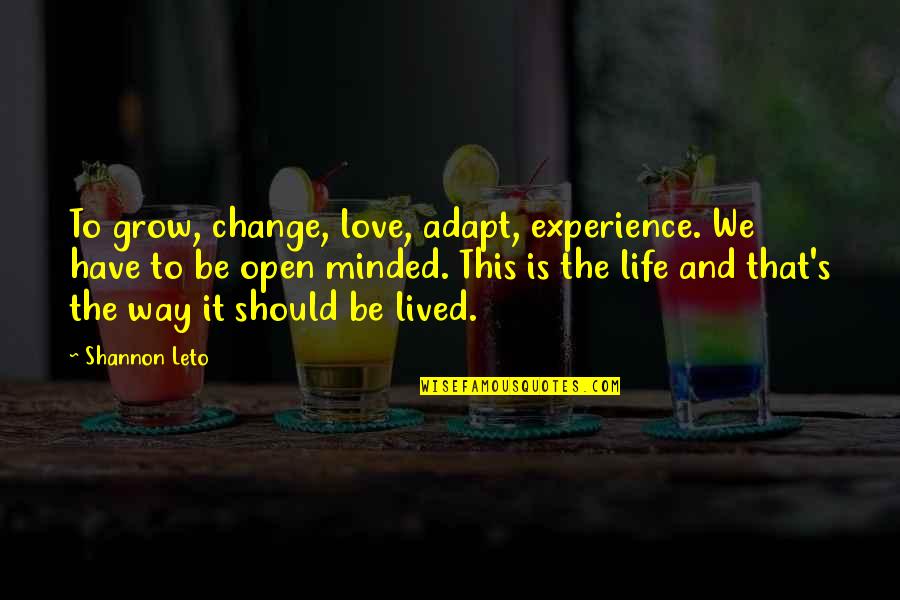 Change Love And Life Quotes By Shannon Leto: To grow, change, love, adapt, experience. We have
