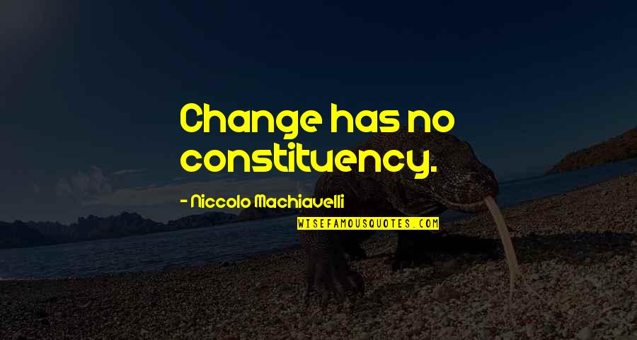 Change Machiavelli Quotes By Niccolo Machiavelli: Change has no constituency.