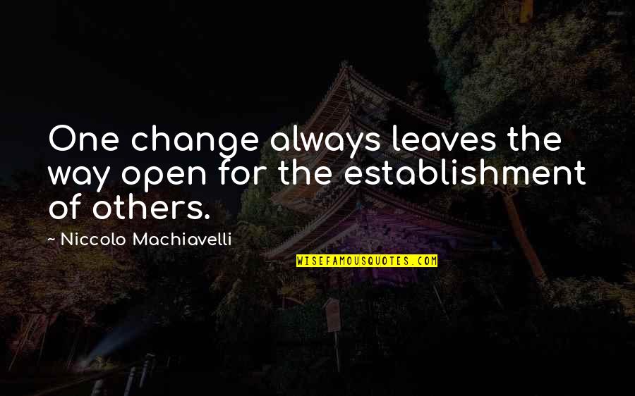 Change Machiavelli Quotes By Niccolo Machiavelli: One change always leaves the way open for