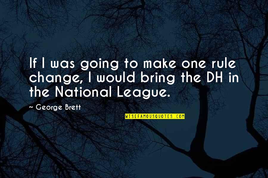 Change Make Quotes By George Brett: If I was going to make one rule