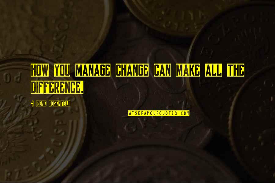 Change Make Quotes By Irene Rosenfeld: How you manage change can make all the
