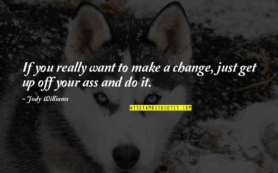 Change Make Quotes By Jody Williams: If you really want to make a change,