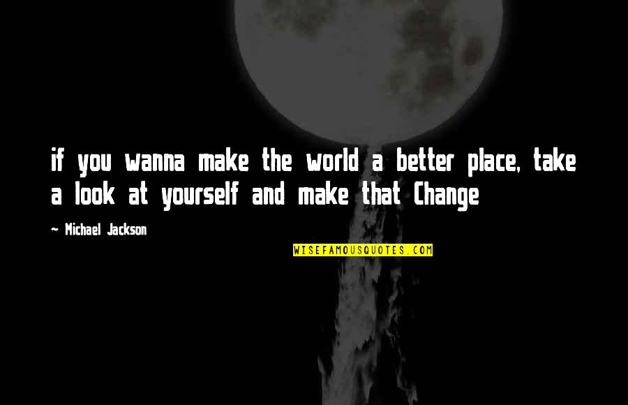 Change Make Quotes By Michael Jackson: if you wanna make the world a better