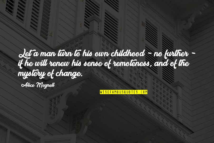 Change Man Quotes By Alice Meynell: Let a man turn to his own childhood Change Man Quotes By Alice Meynell: Let a man turn to his own childhood