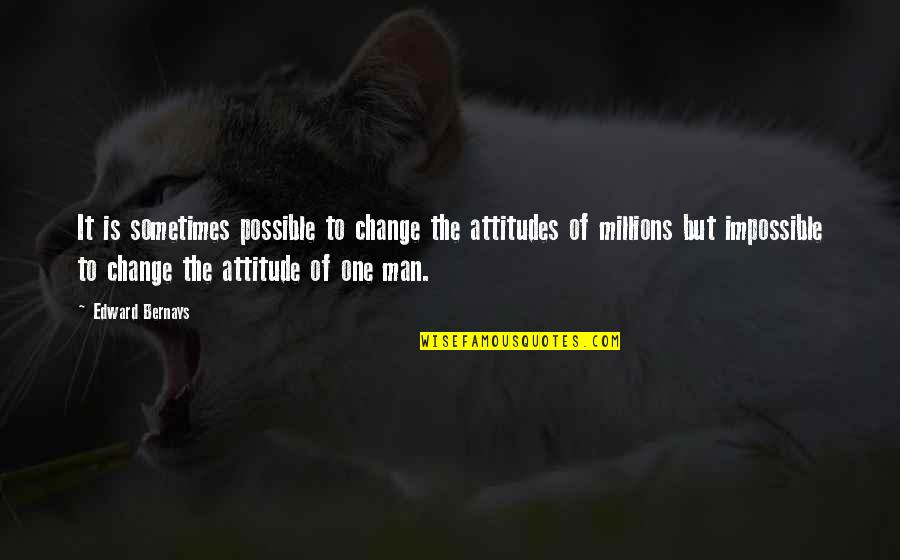 Change Man Quotes By Edward Bernays: It is sometimes possible to change the attitudes Change Man Quotes By Edward Bernays: It is sometimes possible to change the attitudes