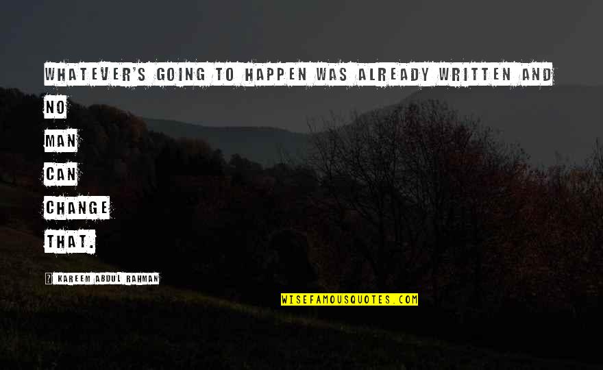 Change Man Quotes By Kareem Abdul Rahman: Whatever's going to happen was already written and Change Man Quotes By Kareem Abdul Rahman: Whatever's going to happen was already written and
