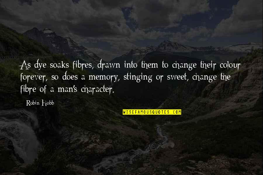 Change Man Quotes By Robin Hobb: As dye soaks fibres, drawn into them to