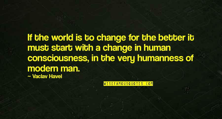 Change Man Quotes By Vaclav Havel: If the world is to change for the Change Man Quotes By Vaclav Havel: If the world is to change for the