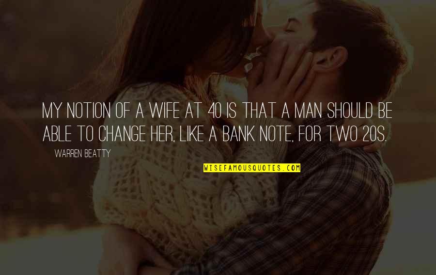 Change Man Quotes By Warren Beatty: My notion of a wife at 40 is