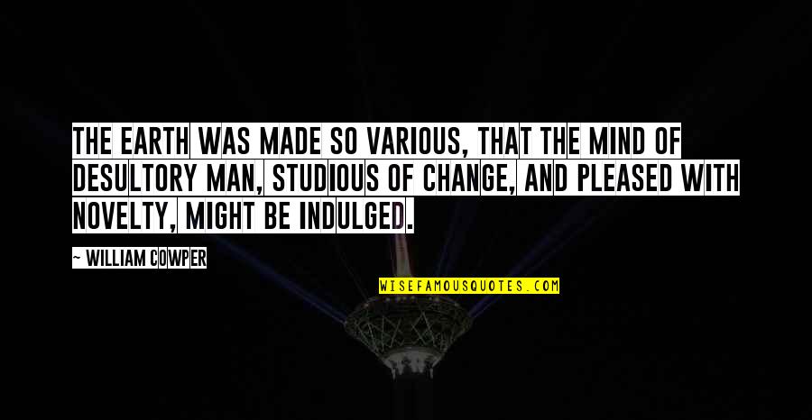 Change Man Quotes By William Cowper: The earth was made so various, that the Change Man Quotes By William Cowper: The earth was made so various, that the