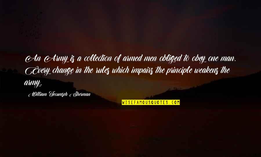 Change Man Quotes By William Tecumseh Sherman: An Army is a collection of armed men Change Man Quotes By William Tecumseh Sherman: An Army is a collection of armed men