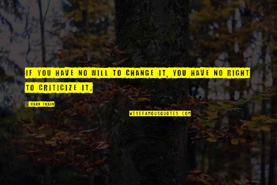 Change Mark Twain Quotes By Mark Twain: If you have no will to change it,
