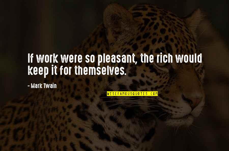 Change Mark Twain Quotes By Mark Twain: If work were so pleasant, the rich would