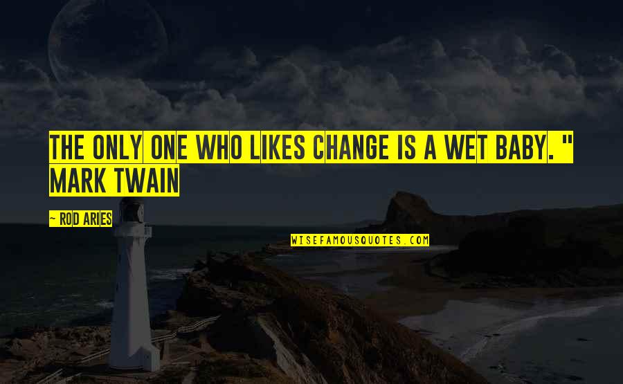 Change Mark Twain Quotes By Rod Aries: The only one who likes change is a