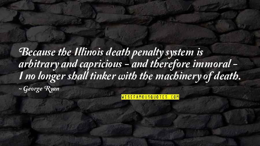 Change Martin Luther King Quotes By George Ryan: Because the Illinois death penalty system is arbitrary