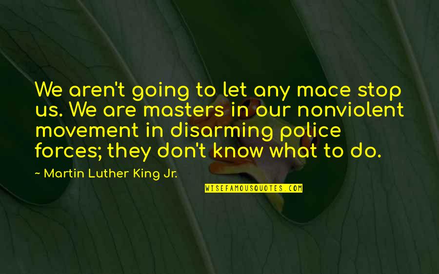 Change Martin Luther King Quotes By Martin Luther King Jr.: We aren't going to let any mace stop