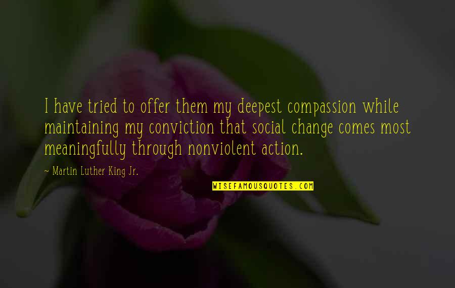 Change Martin Luther King Quotes By Martin Luther King Jr.: I have tried to offer them my deepest