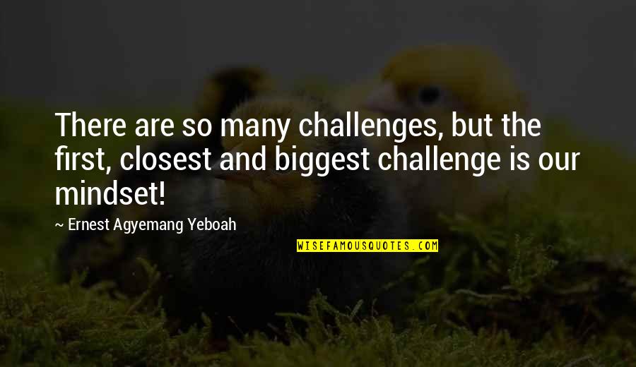 Change Mindset Quotes By Ernest Agyemang Yeboah: There are so many challenges, but the first,