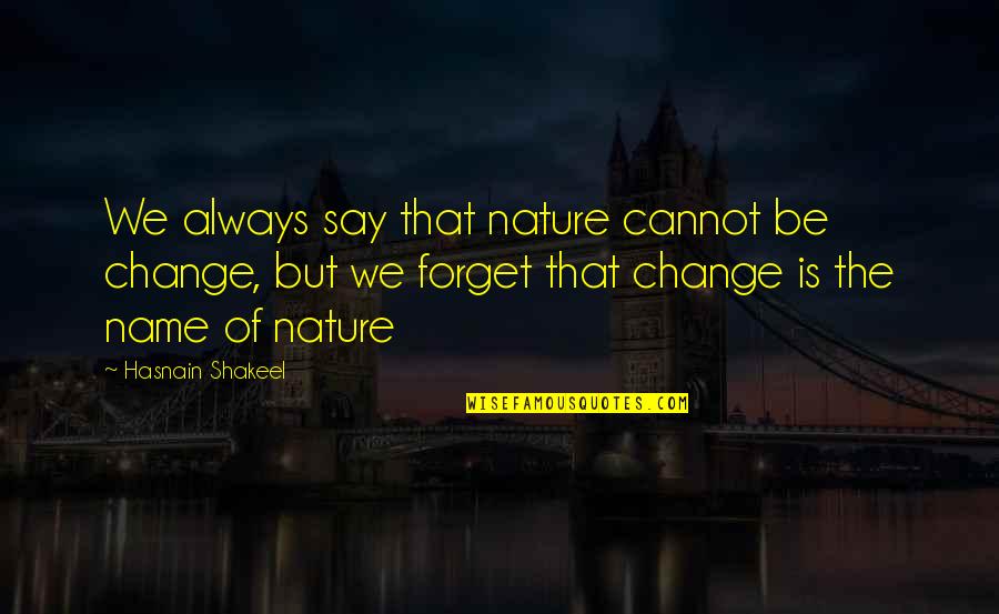 Change Motivation Quotes By Hasnain Shakeel: We always say that nature cannot be change, Change Motivation Quotes By Hasnain Shakeel: We always say that nature cannot be change,
