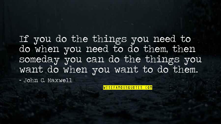 Change Motivation Quotes By John C. Maxwell: If you do the things you need to Change Motivation Quotes By John C. Maxwell: If you do the things you need to