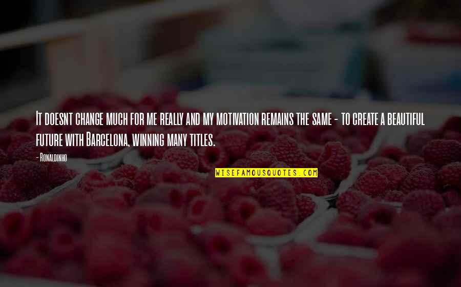 Change Motivation Quotes By Ronaldinho: It doesnt change much for me really and Change Motivation Quotes By Ronaldinho: It doesnt change much for me really and