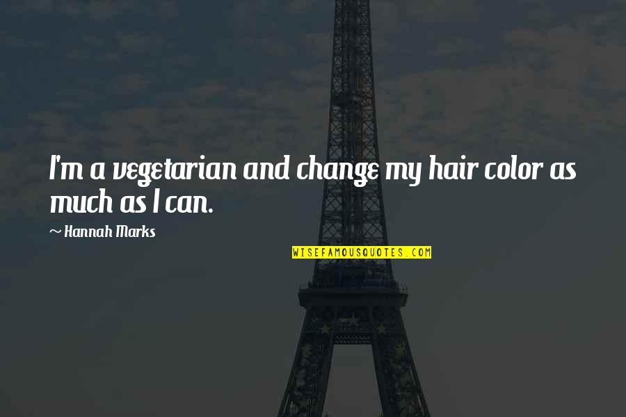 Change My Hair Quotes By Hannah Marks: I'm a vegetarian and change my hair color
