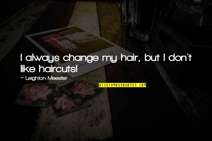 Change My Hair Quotes By Leighton Meester: I always change my hair, but I don't