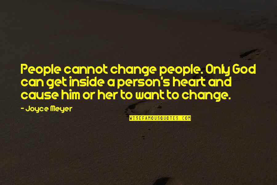 Change My Heart Oh God Quotes By Joyce Meyer: People cannot change people. Only God can get