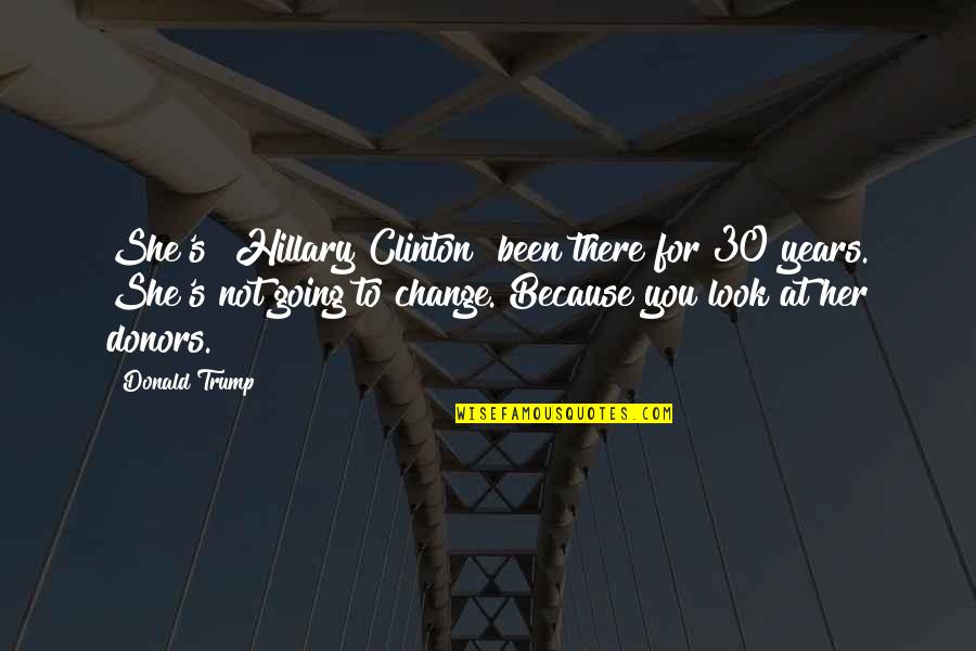 Change My Look Quotes By Donald Trump: She's [Hillary Clinton] been there for 30 years.