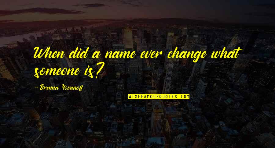 Change My Name Quotes By Brenna Yovanoff: When did a name ever change what someone