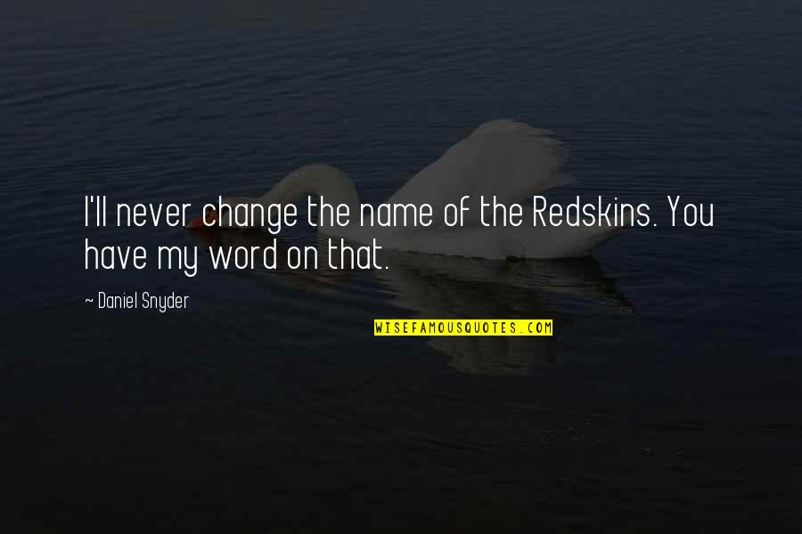 Change My Name Quotes By Daniel Snyder: I'll never change the name of the Redskins.